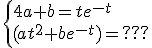 \left\{4a+b=te^{-t}\\(at^2+be^{-t})=???\right.
